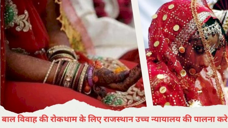 राज्य में बाल विवाह की रोकथाम के लिए राजस्थान उच्च न्यायालय की पालना करे : मुख्य सचिव