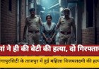 बेटी की हत्या में मां और पड़ोसी गिरफ्तार
