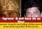 'महाभारत' के कर्ण पंकज धीर का 68 वर्ष की आयु में निधन