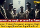 राजस्थान में 34 IPS अफसरों का तबादला, नई पोस्टें बनीं