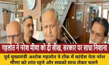 गहलोत ने नरेश मीणा को दी धैर्य रखने की सलाह, भजनलाल सरकार पर साधा निशाना