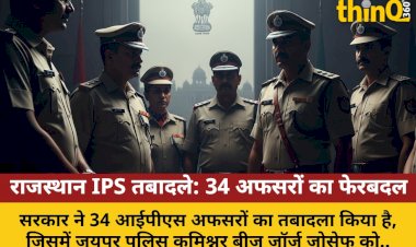 राजस्थान में 34 IPS अफसरों का तबादला, नई पोस्टें बनीं