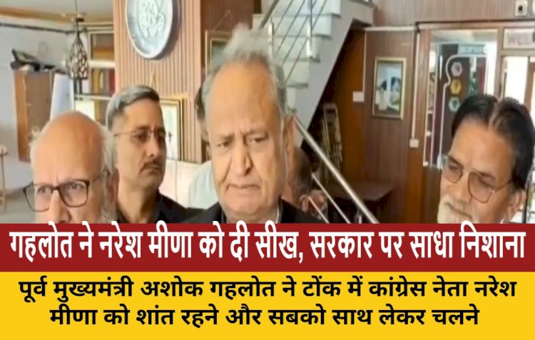 गहलोत ने नरेश मीणा को दी धैर्य रखने की सलाह, भजनलाल सरकार पर साधा निशाना