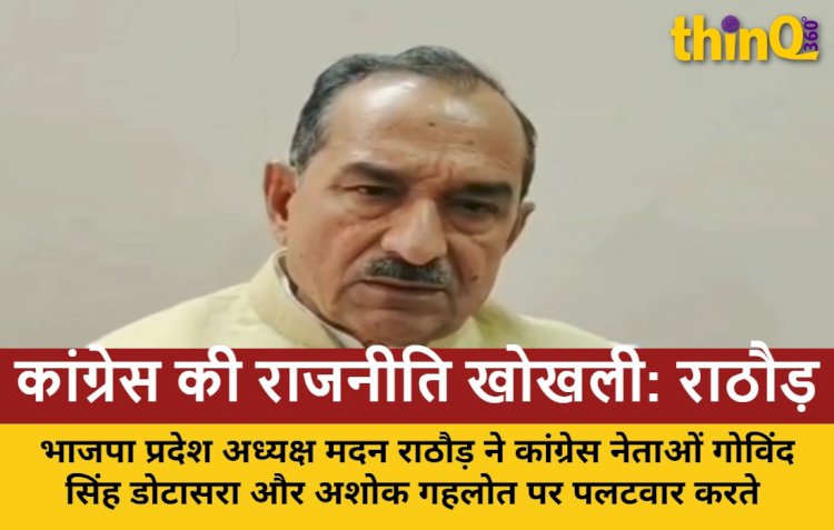 मदन राठौड़: कांग्रेस की राजनीति सस्ती बयानबाज़ी और खोखले नारों तक सिमटी