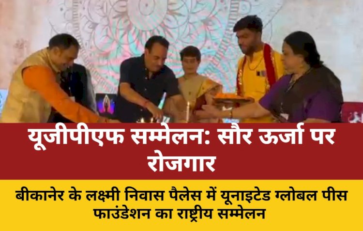 बीकानेर: यूजीपीएफ राष्ट्रीय सम्मेलन का उद्घाटन मेघराज सिंह रॉयल के नेतृत्व में, सौर ऊर्जा पर केंद्रित रही चर्चाएं