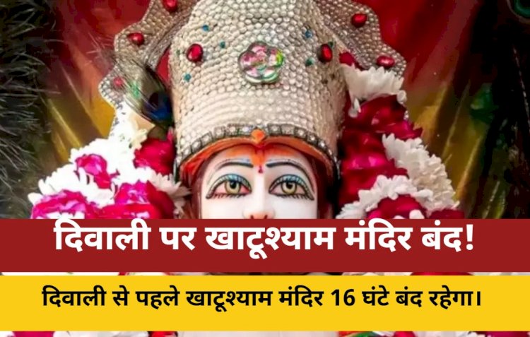 दिवाली से पहले 16 घंटे बंद रहेंगे खाटूश्याम मंदिर के कपाट