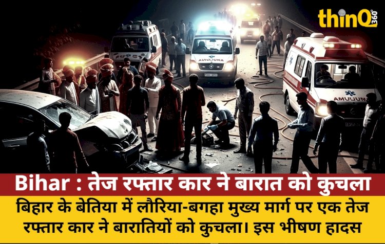 बेतिया में तेज रफ्तार कार ने बारातियों को कुचला, 4 की मौत, 16 घायल
