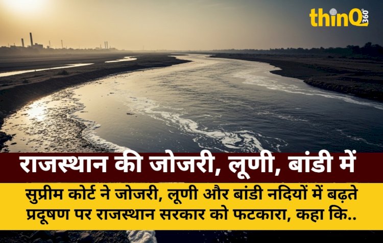 राजस्थान की जोजरी, लूणी, बांडी में प्रदूषण पर SC सख्त: 20 लाख लोग प्रभावित