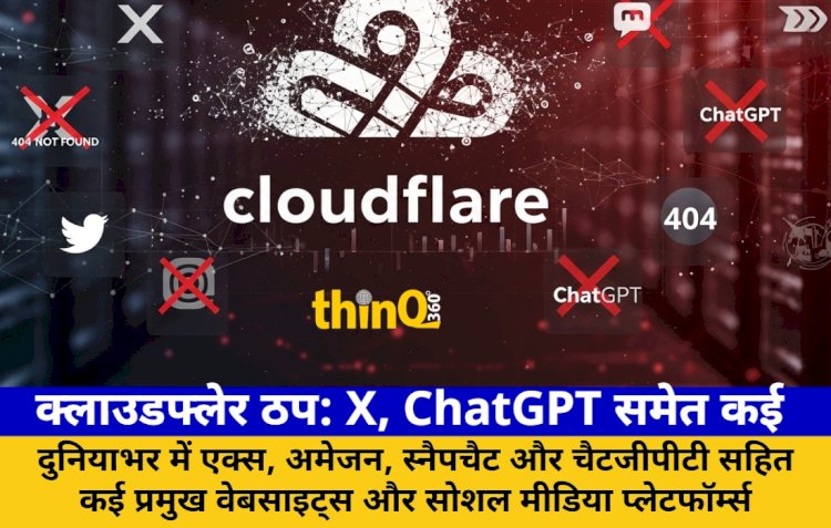 क्लाउडफ्लेर ठप: X, ChatGPT समेत कई वेबसाइट्स प्रभावित, जानें क्यों