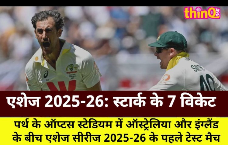 स्टार्क के 7 विकेट, इंग्लैंड 172 पर ढेर; ऑस्ट्रेलिया की धीमी शुरुआत