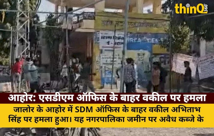 आहोर: एसडीएम ऑफिस के बाहर वकील पर हमला, भूमाफियाओं पर आरोप