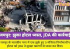 मालवीय नगर में झुका 5 मंजिला होटल ध्वस्त, JDA की बड़ी कार्रवाई