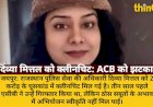 RPS दिव्या मित्तल को क्लीनचिट, घूसकांड में ACB को झटका