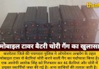मोबाइल टावर से बैटरी चोरी करने वाली गैंग का पर्दाफाश, एक गिरफ्तार