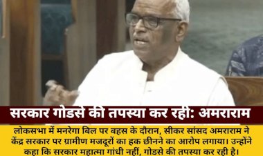 अमराराम-सरकार गोडसे की तपस्या कर रही, गरीबों का रोजगार छीना