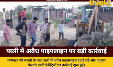 पाली में कलेक्टर की सख्ती के बाद एक्शन: विकास नगर में अवैध पाइपलाइन उखाड़ी और फैक्ट्री की कंसेंट निरस्त
