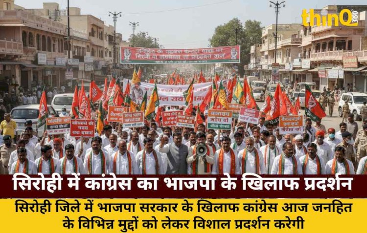 जनहित के मुद्दों पर सिरोही में कांग्रेस का विशाल प्रदर्शन आज