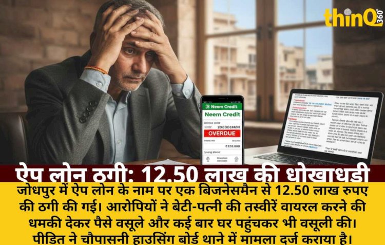 जोधपुर में ऐप लोन के नाम पर बिजनेसमैन से 12.50 लाख ठगे