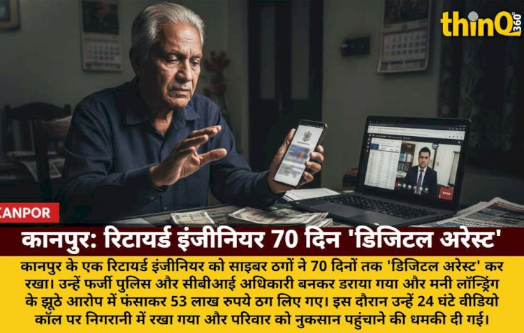 कानपुर में रिटायर्ड इंजीनियर की आपबीती: 70 दिन 'डिजिटल अरेस्ट' कर 53 लाख ठगे