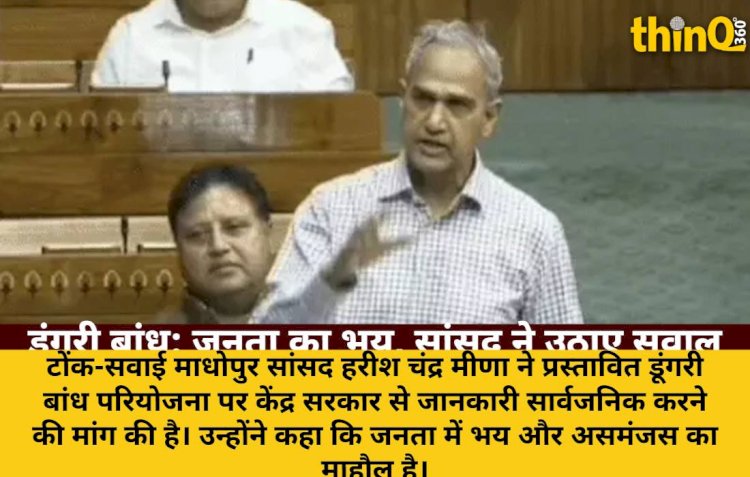 सांसद मीणा ने डूंगरी बांध पर सरकार से पारदर्शिता की मांग की