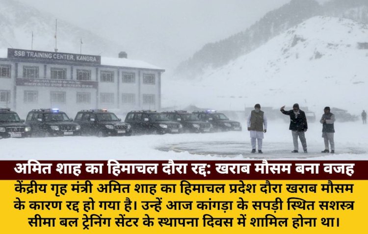 गृह मंत्री अमित शाह का हिमाचल दौरा रद्द, खराब मौसम के चलते टला