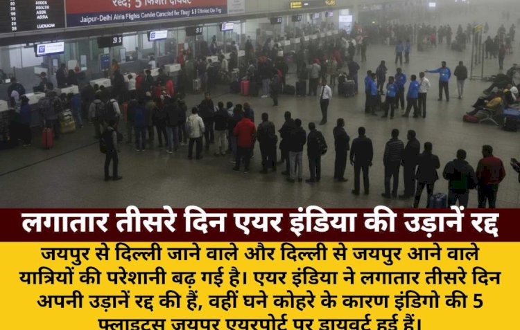 जयपुर-दिल्ली एयर इंडिया उड़ानें तीसरे दिन रद्द; 5 फ्लाइट डायवर्ट