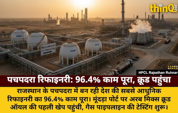 राजस्थान की ड्रीम पचपदरा रिफाइनरी 96.4% पूर्ण: उत्पादन जल्द