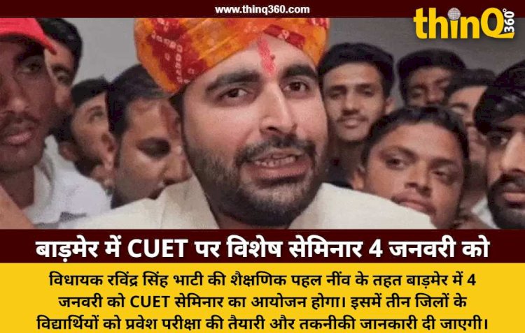बाड़मेर में CUET पर विशेष सेमिनार 4 जनवरी को: विधायक रविंद्र सिंह भाटी की पहल नींव से जुड़ेंगे तीन जिलों के छात्र
