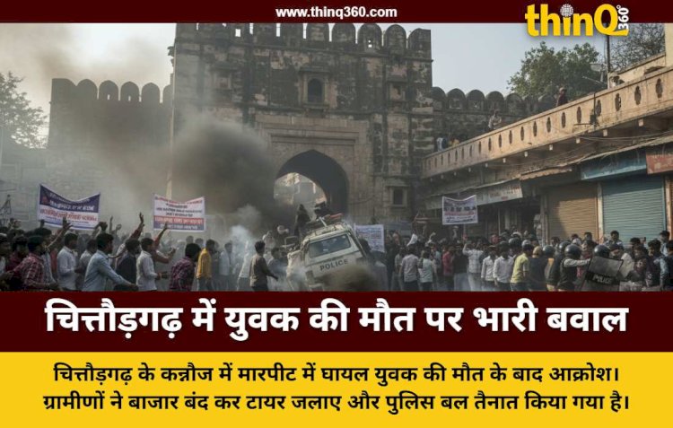 चित्तौड़गढ़ के कन्नौज में युवक की मौत के बाद भारी तनाव बाजार बंद और टायर जलाकर विरोध प्रदर्शन