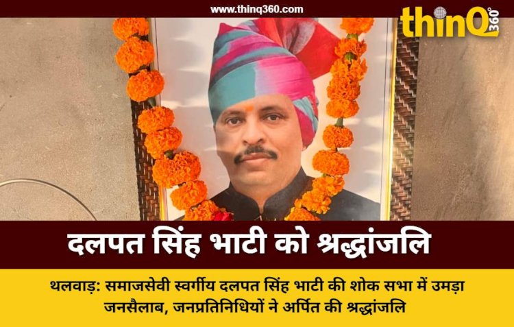 थलवाड़: समाजसेवी स्वर्गीय दलपत सिंह भाटी की शोक सभा में उमड़ा जनसैलाब, जनप्रतिनिधियों ने अर्पित की श्रद्धांजलि
