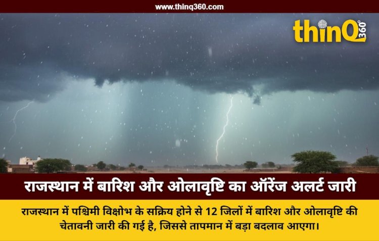 राजस्थान के 12 जिलों में बारिश और ओलावृष्टि का अलर्ट, पश्चिमी विक्षोभ से बदलेगा मौसम का मिजाज